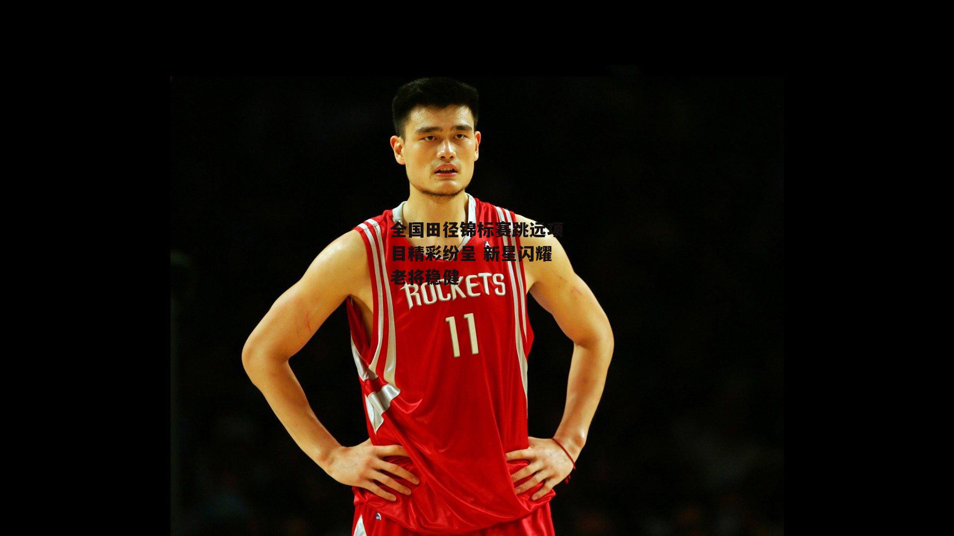 全国田径锦标赛跳远项目精彩纷呈 新星闪耀老将稳健