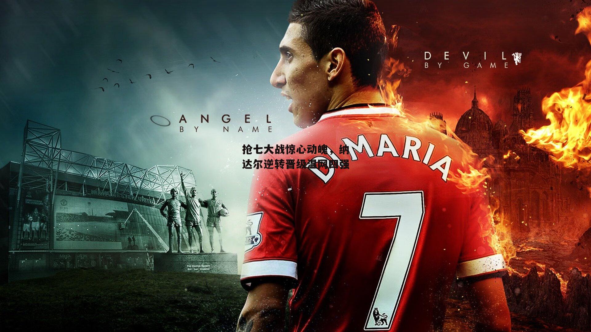 抢七大战惊心动魄，纳达尔逆转晋级温网四强