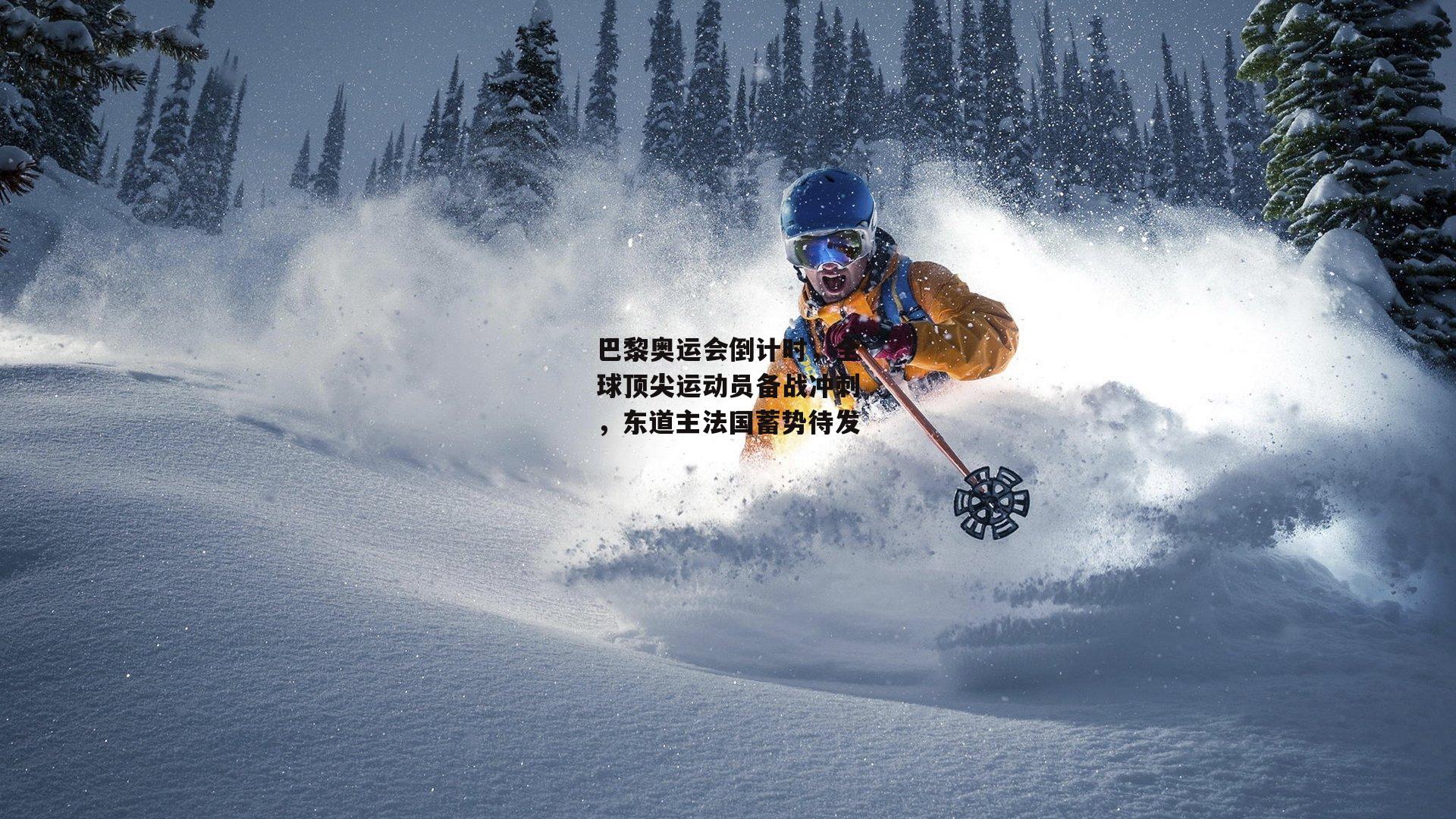 巴黎奥运会倒计时，全球顶尖运动员备战冲刺，东道主法国蓄势待发