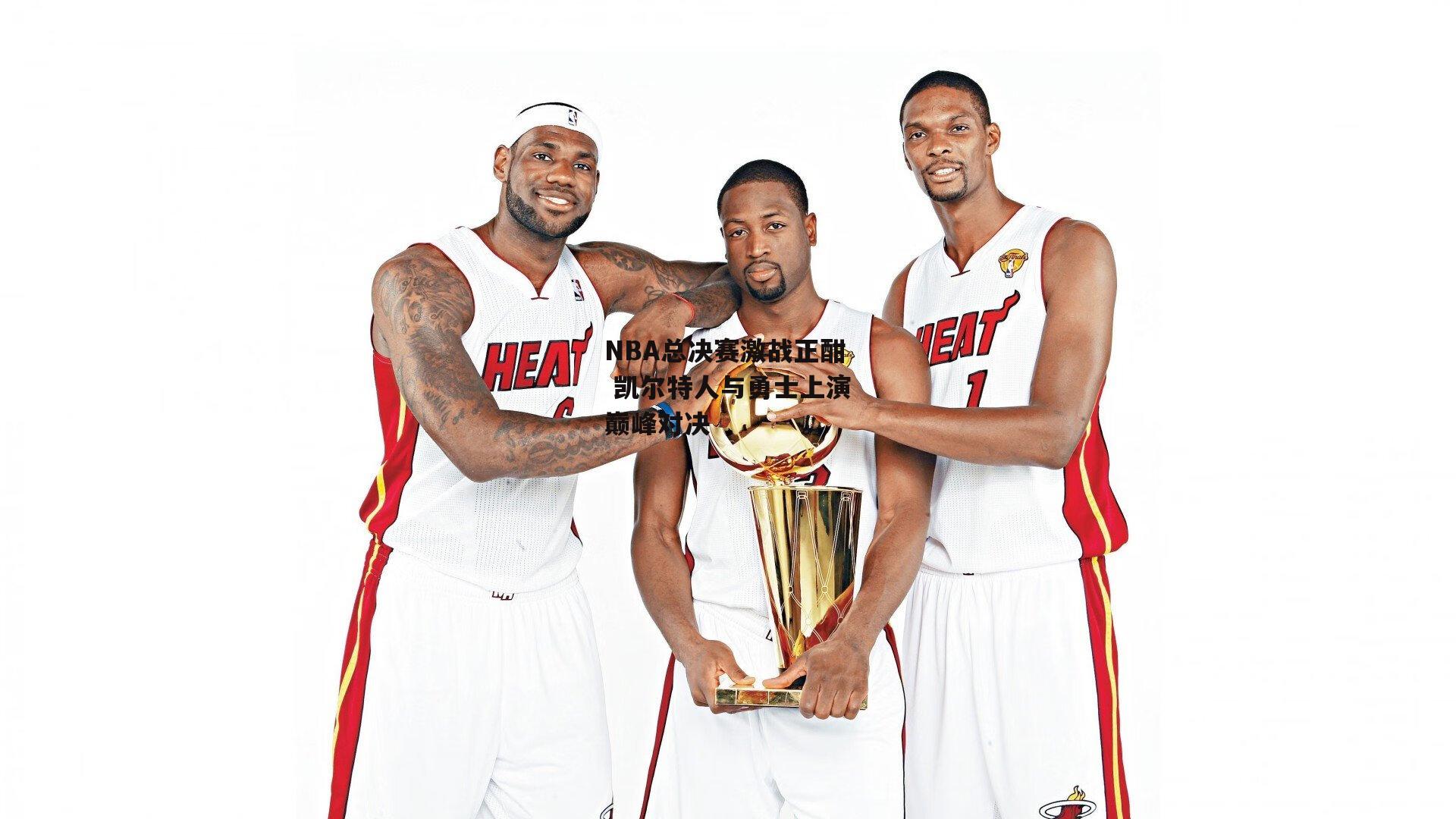 NBA总决赛激战正酣 凯尔特人与勇士上演巅峰对决